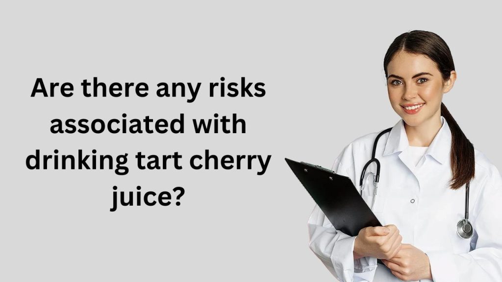 Are there any risks associated with drinking tart cherry juice?