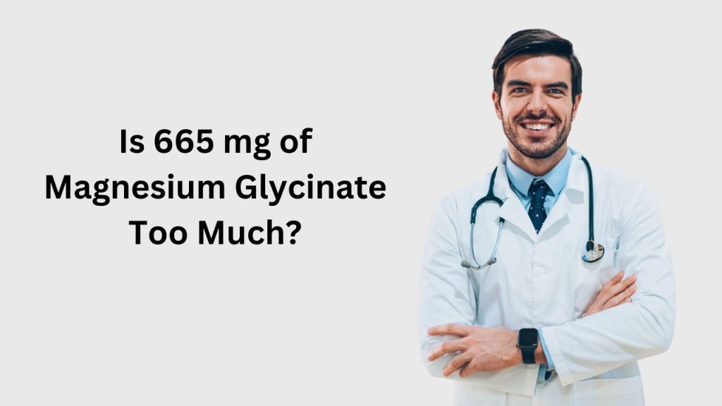 Is 665 mg of Magnesium Glycinate Too Much?