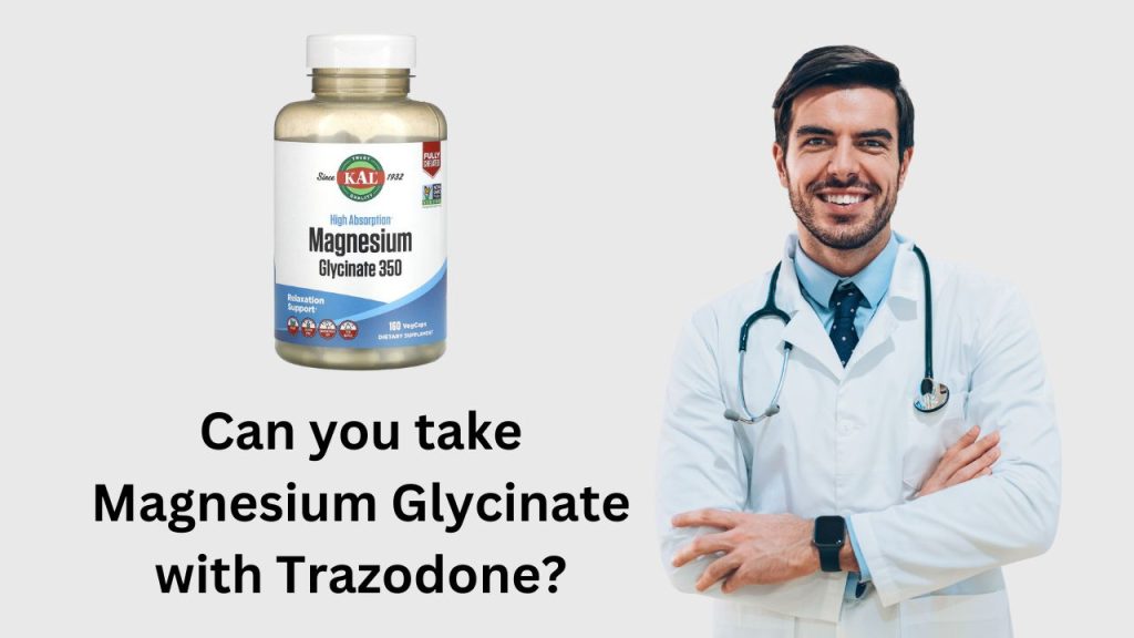 Can you take Magnesium Glycinate with Trazodone?