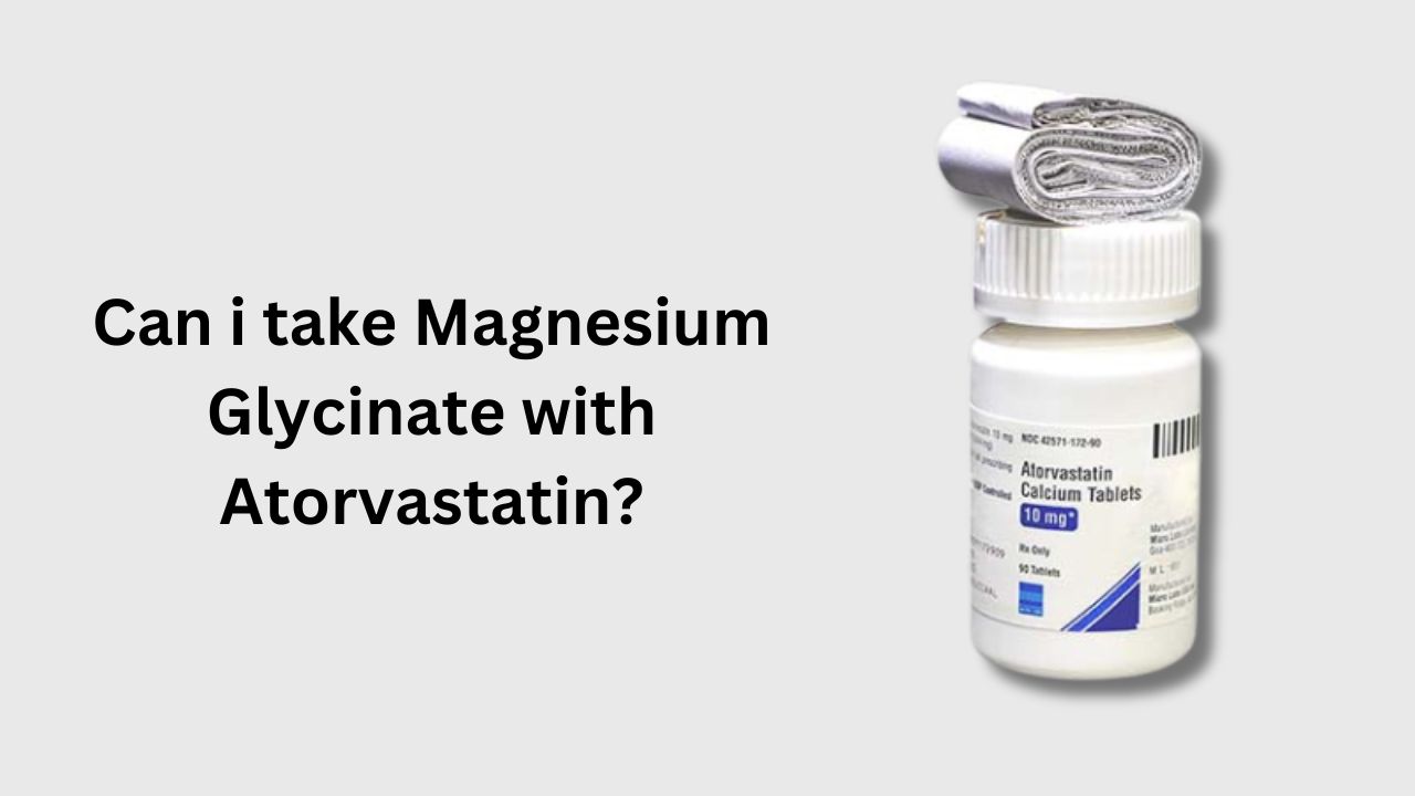 Can i take Magnesium Glycinate with Atorvastatin?